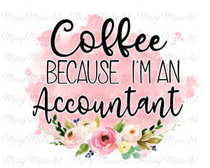 Coffee because I'm an Accountant - Sublimation Transfer
