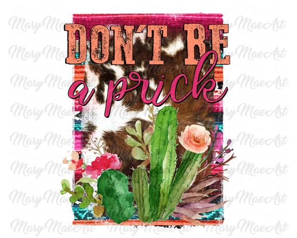 Don't be a Prick - Sublimation Transfer