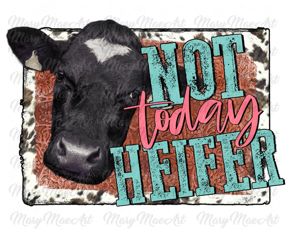 Not Today Heifer - Sublimation Transfer