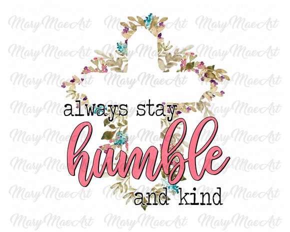 Always stay Humble and Kind - Sublimation Transfer