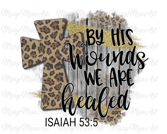By His Wounds Are Healed - Sublimation Transfer
