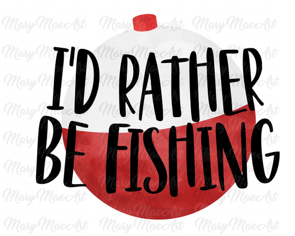 I'd Rather Be Fishing - Sublimation Transfer