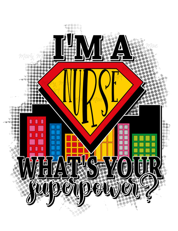 I'm a Nurse what's your superpower - Sublimation Transfer