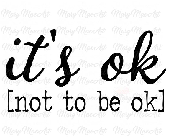 It's Ok to not be Ok - Sublimation Transfer