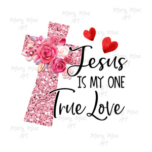 Jesus is My One True Love - Sublimation Transfer