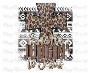 Leave the Judgin' to Jesus - Sublimation Transfer