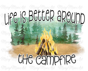 Life is better around the Campfire - Sublimation Transfer