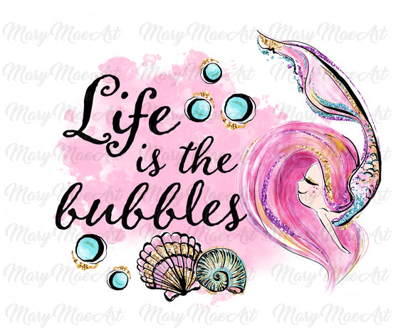 Life is the Bubbles - Sublimation Transfer