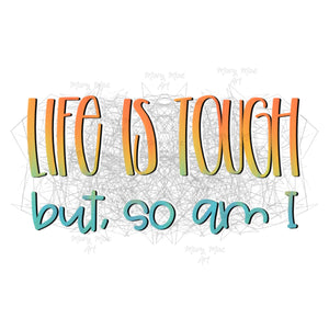 Life is tough but, so am I- Sublimation Transfer