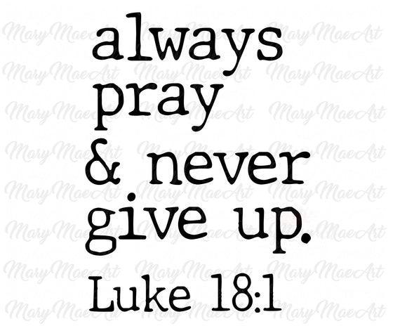 Always Pray & Never Give Up - Sublimation Transfer