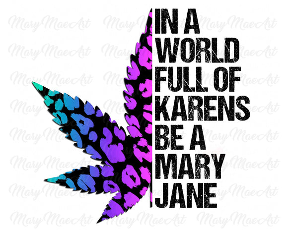 In a world full of Karens be a Mary Jane - Sublimation Transfer