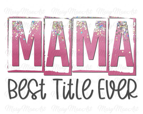 Mama Best Title Ever - Sublimation Transfer