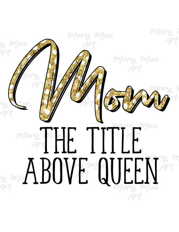 Mom the title above queen - Sublimation Transfer