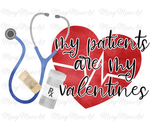 My Patients are my Valentines - Sublimation Transfer