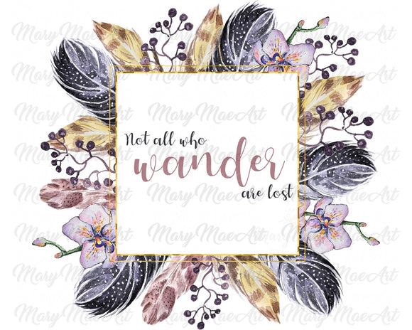 Not all who wander are lost - Sublimation Transfer