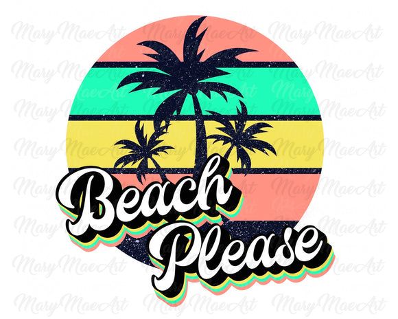 Beach Please  - Sublimation Transfer