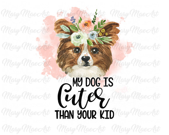 My Dog is Cuter Than Your Kid, - Sublimation Transfer