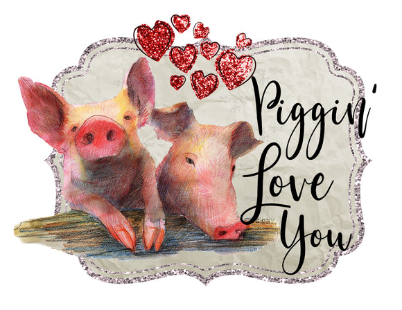 Piggin' Love You- Sublimation Transfer