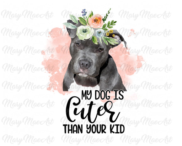 My Dog is Cuter Than Your Kid, Pitbull - Sublimation Transfer