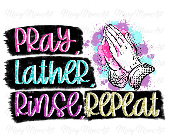 Pray Lather Rinse Repeat - Sublimation Transfer