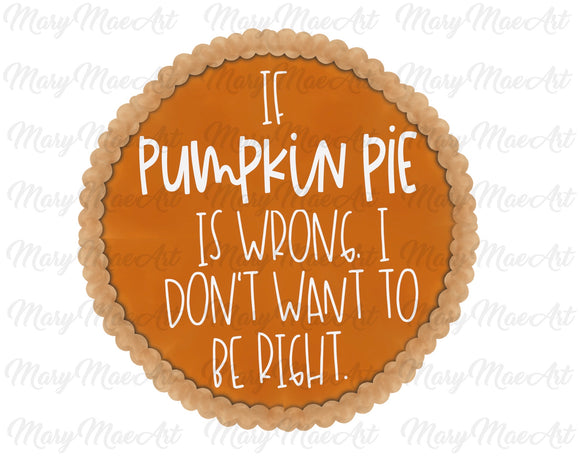 If Pumpkin pie is wrong - Sublimation Transfer