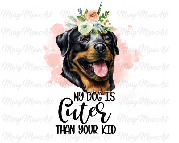 My Dog is Cuter Than Your Kid, Rottweiler - Sublimation Transfer