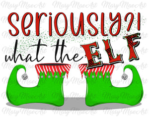 Seriously what the elf -Sublimation Transfer