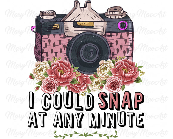 I could snap at any minute - Sublimation Transfer