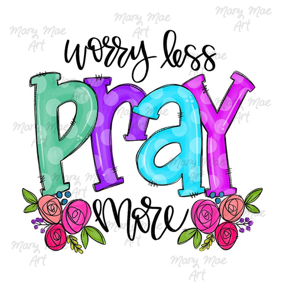 Worry less Pray more- Sublimation Transfer