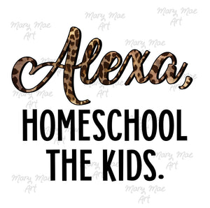 Alexa, Homeschool the kids - Sublimation Transfer