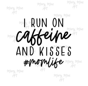 I run on Caffeine and Kisses #momlife- Sublimation or HTV Transfer