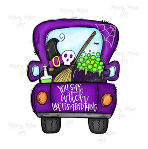 Halloween Truck, You say witch like it's a bad thing - Sublimation Transfer