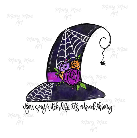 Witch Hat You say witch like it's a bad thing - Sublimation Transfer