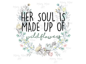 Her soul is made up of wild flowers- Sublimation Transfer