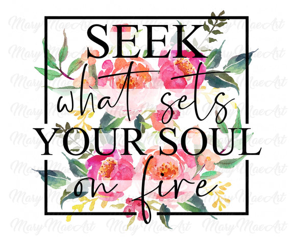 Seek what sets your soul on fire - Sublimation Transfer