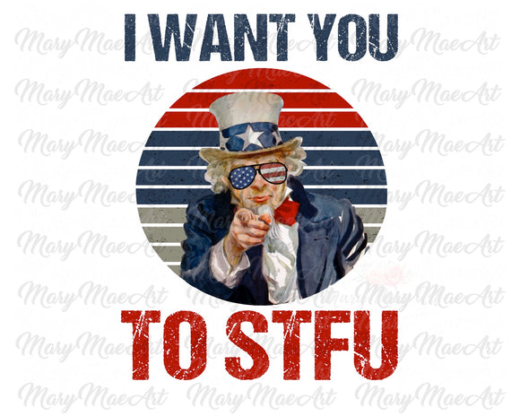 I Want You To STFU - Sublimation Transfer