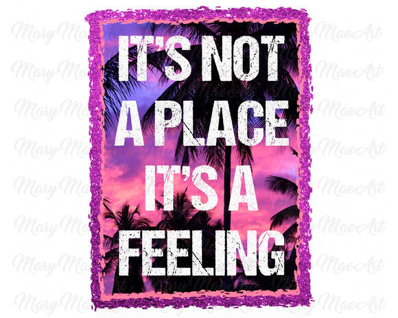 It's not a place It's a feeling - Sublimation Transfer