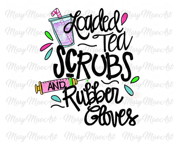 Loaded Tea Scrubs and Rubber Gloves- Sublimation Transfer