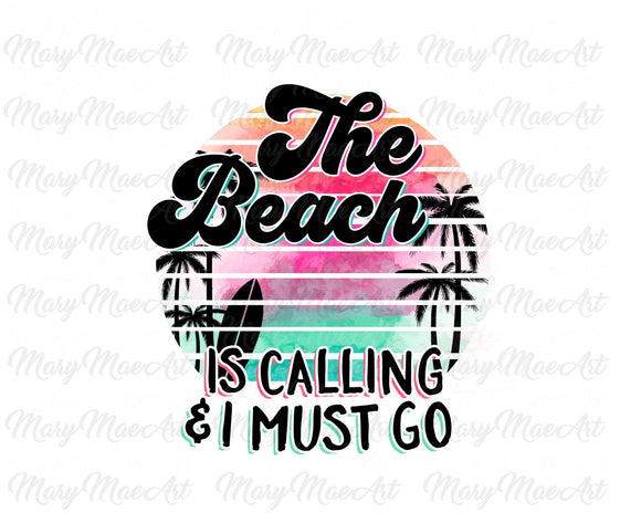 The Beach is Calling and I Must Go - Sublimation Transfer
