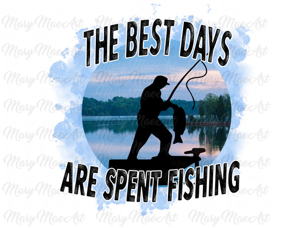 The Best Days Are Spent Fishing - Sublimation Transfer
