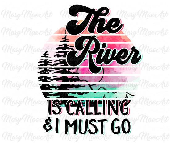 The River is calling and I must go - Sublimation Transfer