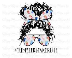 Tumbler Maker Life, Messy Bun - Sublimation Transfer