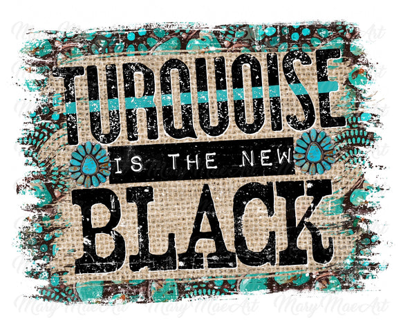 Turquoise is the new Black - Sublimation Transfer