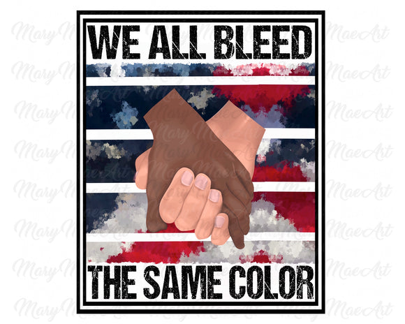 We all bleed the same color - Sublimation Transfer