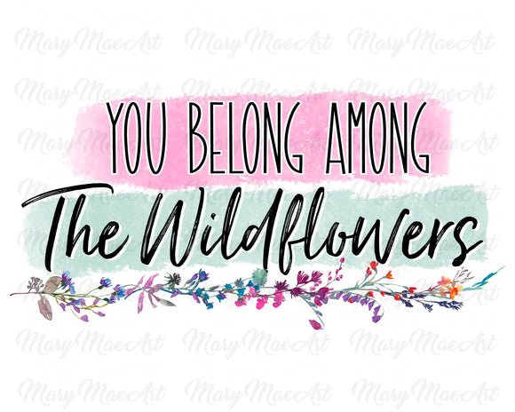 You belong among the wildflowers - Sublimation Transfer