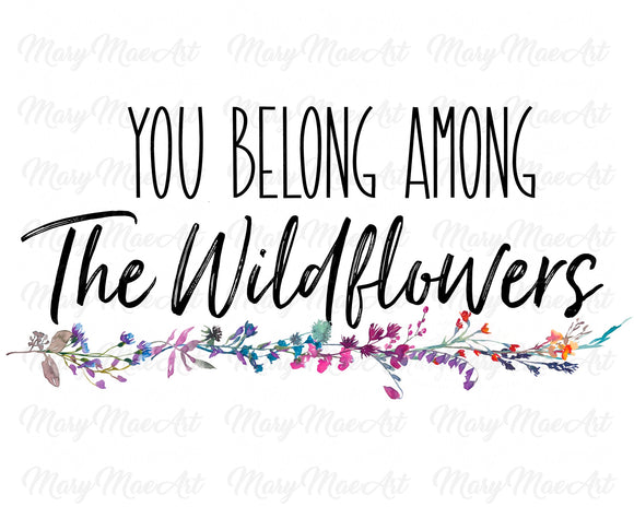 You belong among the wildflowers - Sublimation Transfer