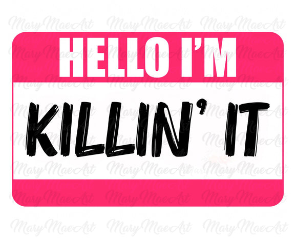 HELLO I'M KILLIN' IT - Sublimation Transfer