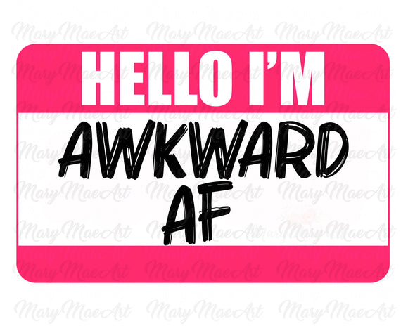 HELLO I'M AWKWARD AF - Sublimation Transfer