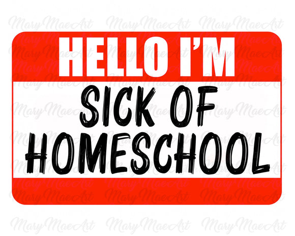 HELLO I'M SICK OF HOMESCHOOL (red) - Sublimation Transfer