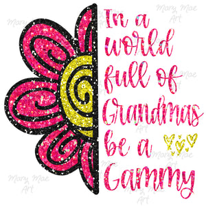 In a world full of Grandmas be a Gammy - Sublimation Transfer